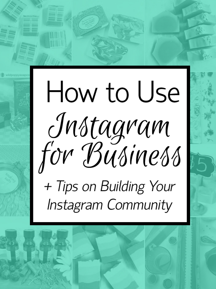 How to Use Instagram for Business + Tips on Building Your Instagram Community