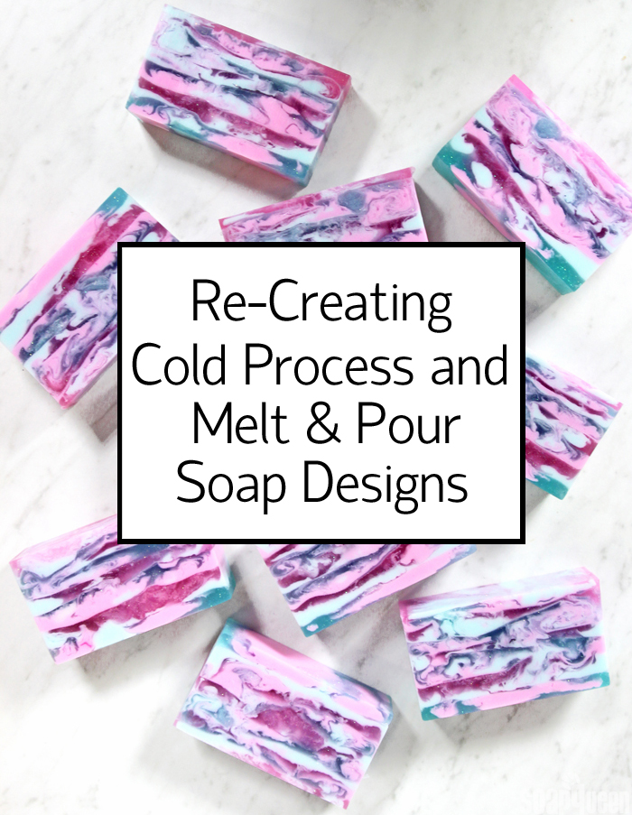 Re-Creating Cold Process and Melt & Pour Soap Designs